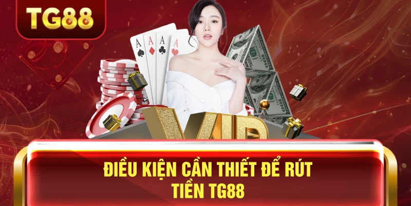 Điều kiện cần thiết để rút tiền tg88